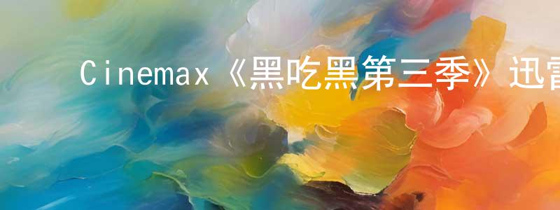 ﻿陈传传的个人影视圈,﻿Cinemax《黑吃黑第三季》迅雷下载/在线观看/百度云-犯罪/历史载-美剧天堂